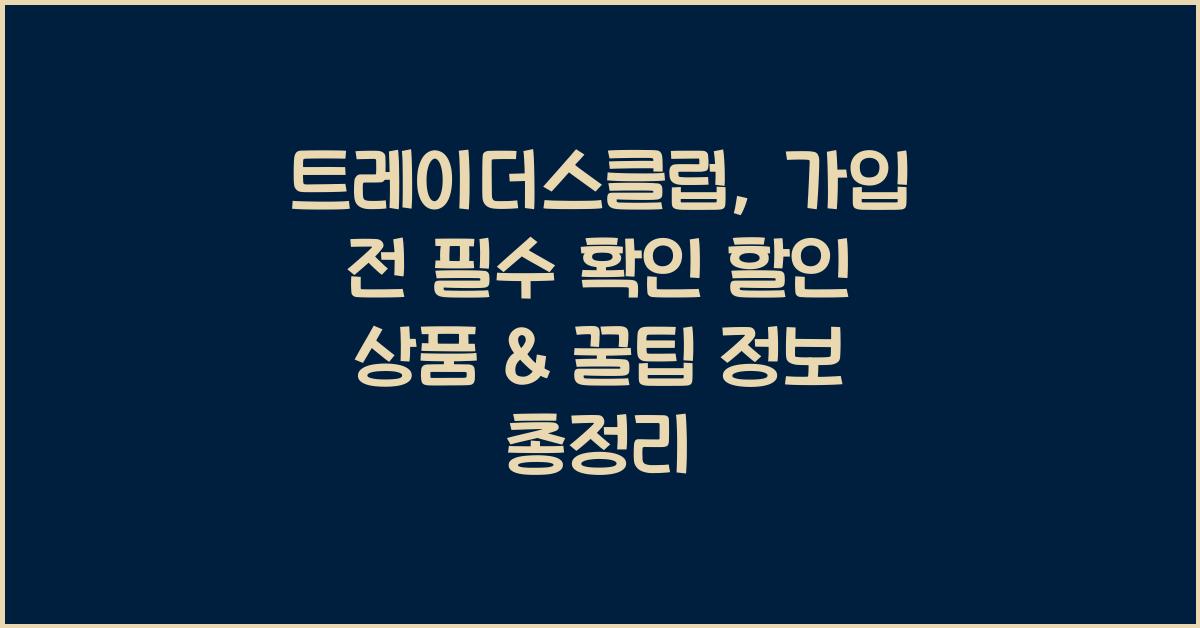 트레이더스클럽, 가입 전 필수 확인! 할인 상품 & 꿀팁 정보