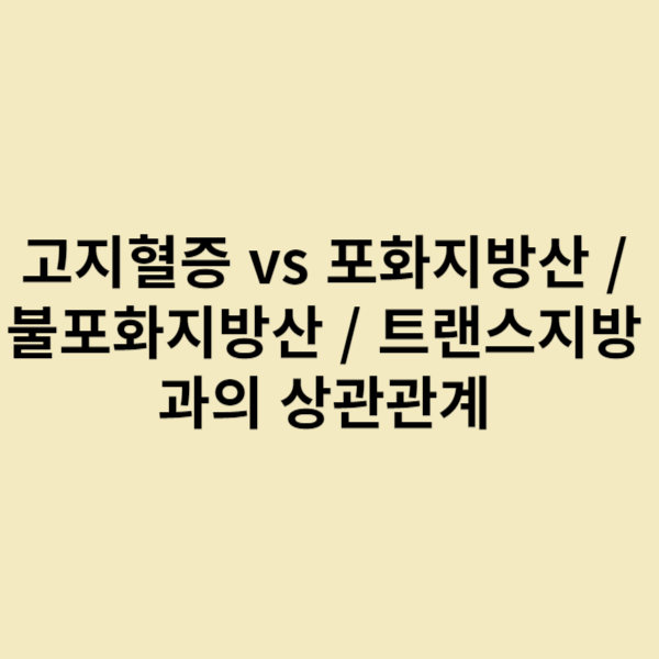  고지혈증 vs 포화지방산 / 불포화지방산 / 트랜스지방과의 상관관계
