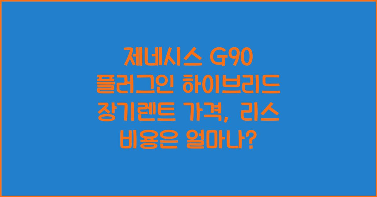 제네시스 G90 플러그인 하이브리드 장기렌트 가격, 리스 비용