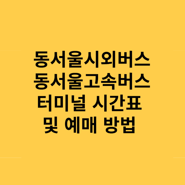 동서울시외버스터미널 고속버스 터미널 시간표 및 예매 방법