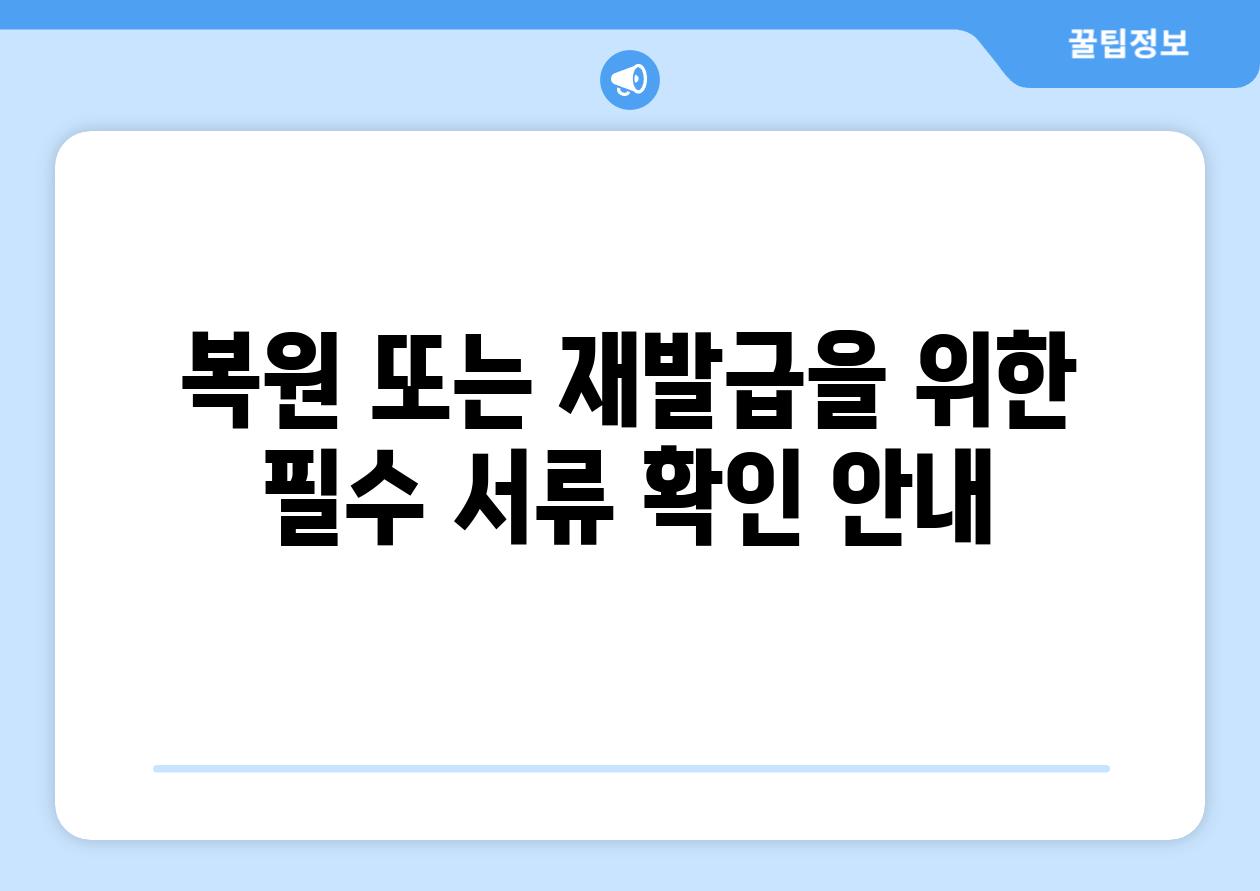 복원 또는 재발급을 위한 필수 서류 확인 공지