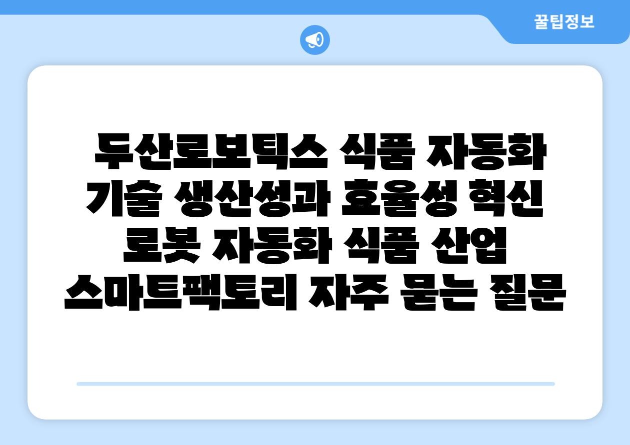 두산로보틱스 식품 자동화 기술 생산성과 효율성 혁신 로봇 자동화 식품 산업 스마트팩토리 자주 묻는 질문