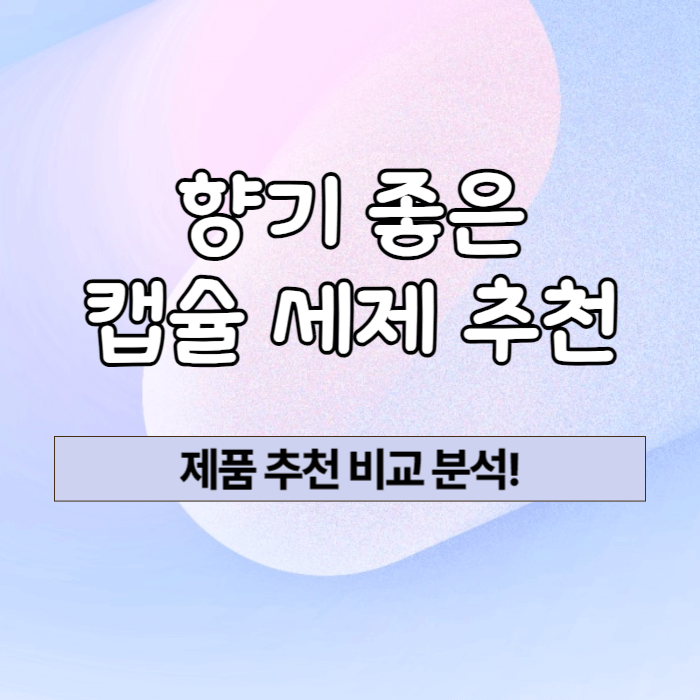 향기 좋은 캡슐세제 추천