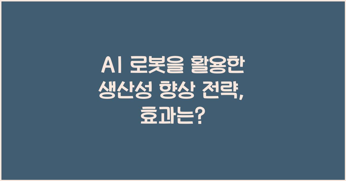AI 로봇을 활용한 생산성 향상 전략, 효과는?