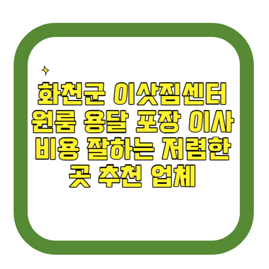 강원도 화천군 이삿짐센터 원룸 용달 포장 이사 비용 잘하는 저렴한 곳 추천 업체