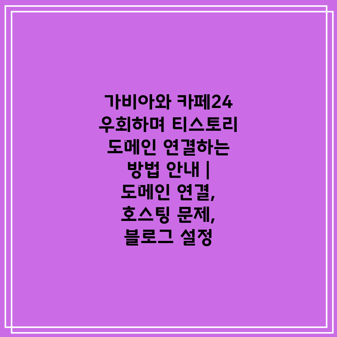 가비아와 카페24 우회하며 티스토리 도메인 연결하는 방