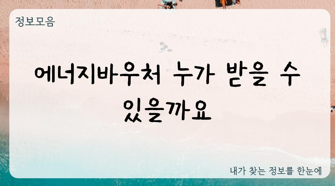 에너지바우처 누가 받을 수 있을까요