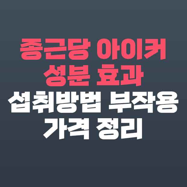  종근당 아이커 가격 성분 효과 부작용 총정리