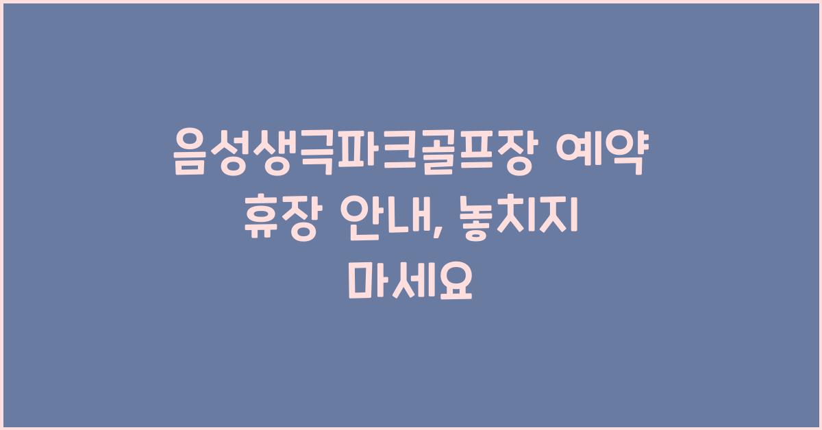 음성생극파크골프장 예약 휴장