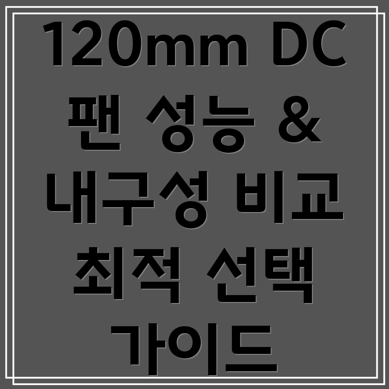 120mmDC12V018A팬성능과내구성비교분석최적의선택가이드