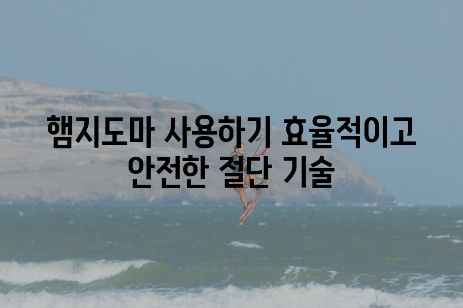 햄지도마 사용하기 효율적이고 안전한 절단 기술