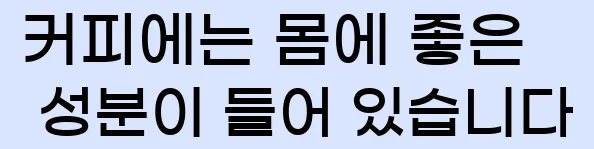  커피에는 몸에 좋은 성분이 들어 있습니다