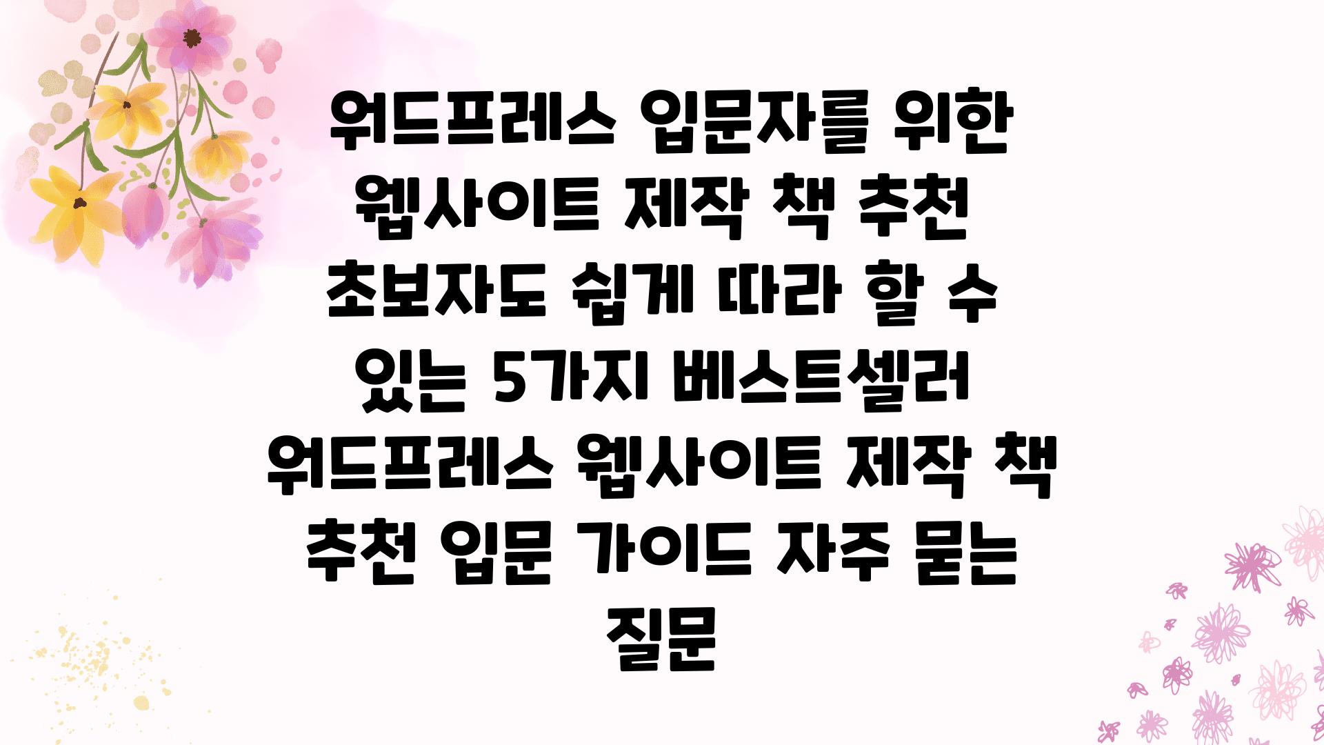  워드프레스 입문자를 위한 웹사이트 제작 책 추천 초보자도 쉽게 따라 할 수 있는 5가지 베스트셀러  워드프레스 웹사이트 제작 책 추천 입문 설명서 자주 묻는 질문