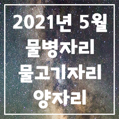  2021년 5월 은하별의 별자리 운세(물병자리, 물고기자리, 양자리)