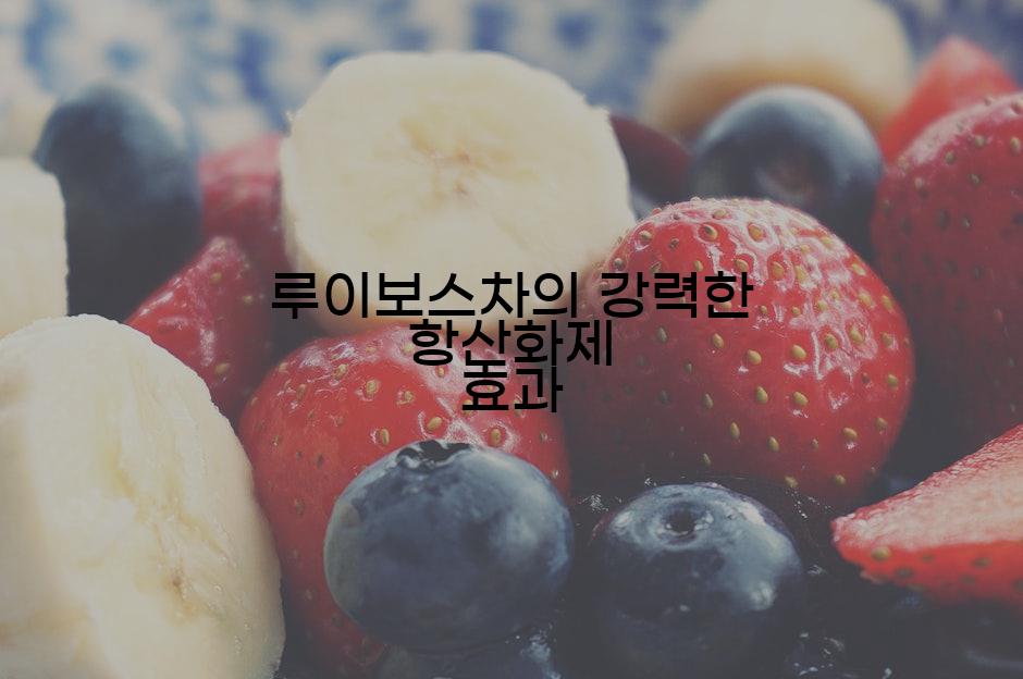 루이보스차의 강력한 항산화제 효과