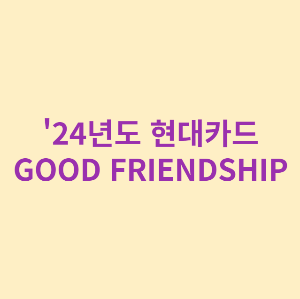 &#39;24년도 현대카드 GOOD FRIENDSHIP