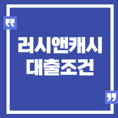  러시앤캐시 대출 조건 및 추가대출, 부결시 대안은?