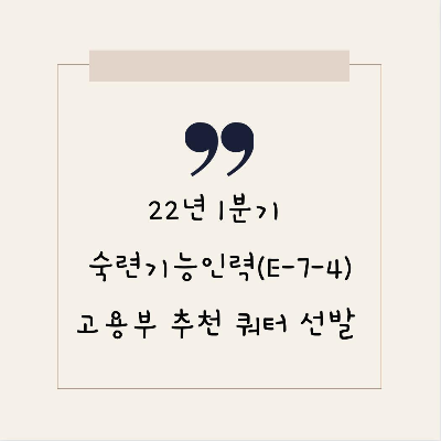  22년 1분기 숙련기능인력(E-7-4) 고용부 추천 쿼터 선발