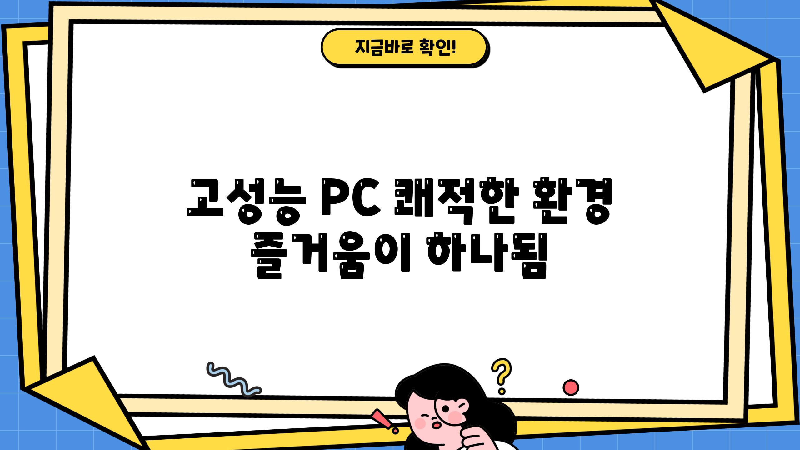 고성능 PC, 쾌적한 환경, 즐거움이 하나됨