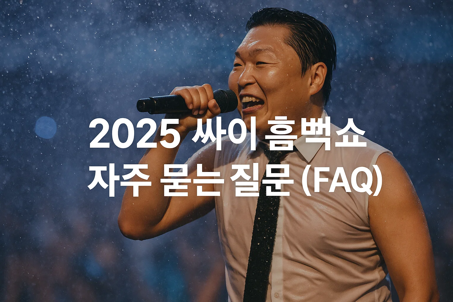 2025 싸이 흠뻑쇼 일정·예매·꿀팁 총정리! 티켓팅 성공하고 물벼락 맞자!