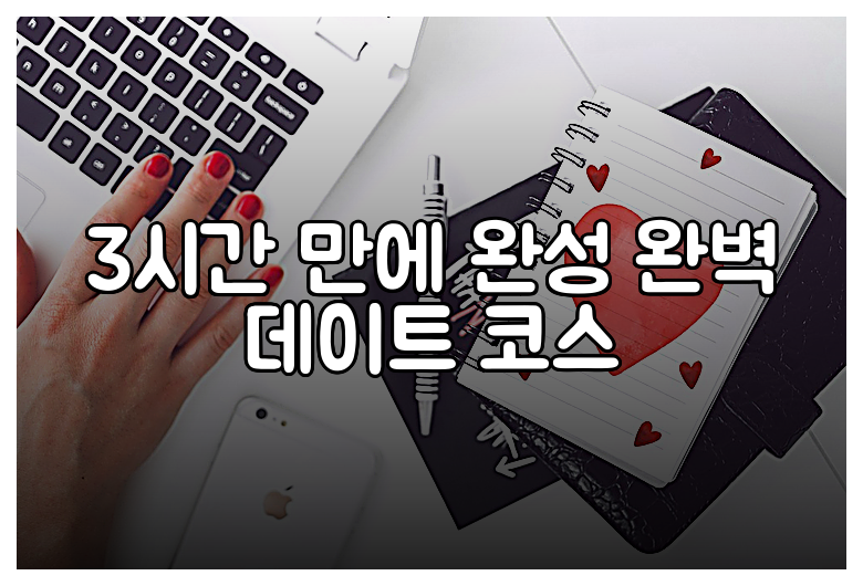 3시간 만에 완성 완벽 데이트 코스