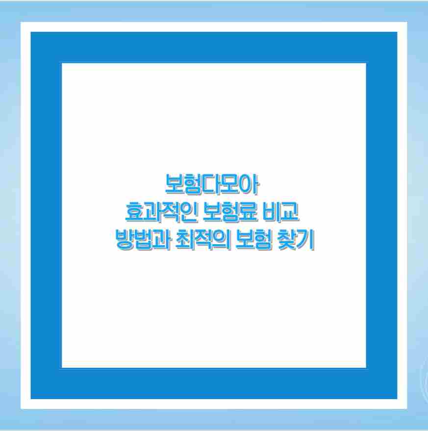 보험다모아 효과적인 보험료 비교 방법과 최적의 보험 찾기