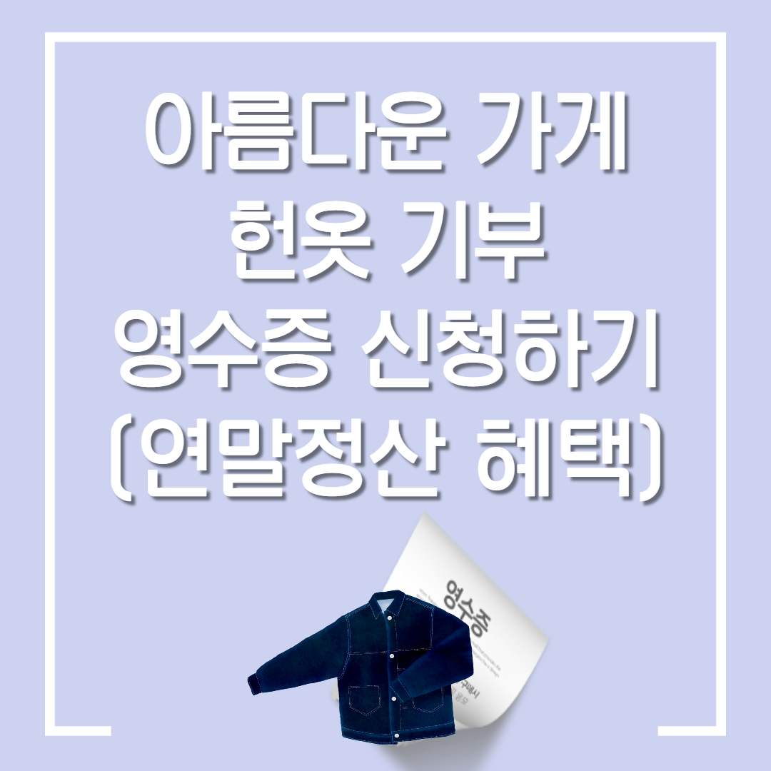  아름다운 가게 헌옷기부 영수증 신청하기 / 기부금영수증 발급하고 연말정산 혜택보기