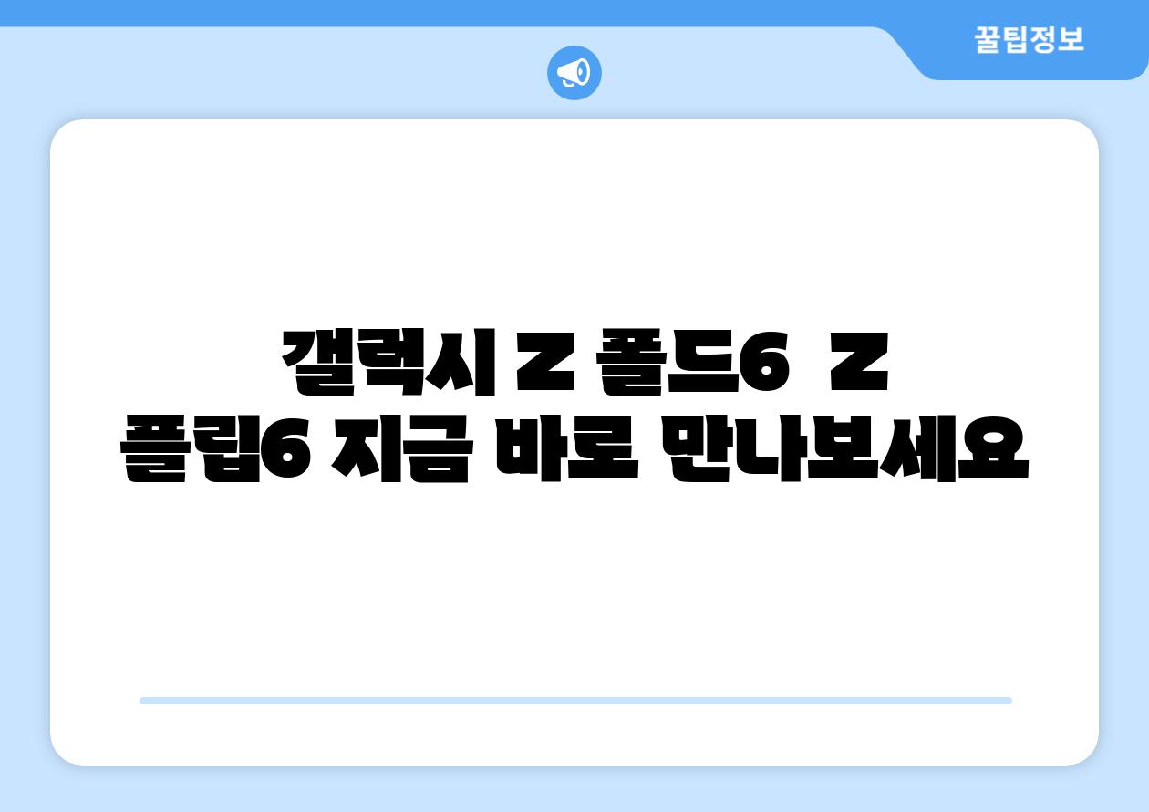 갤럭시 Z 폴드6 Z 플립6 지금 바로 만나보세요