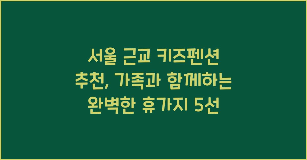 서울 근교 키즈펜션 추천