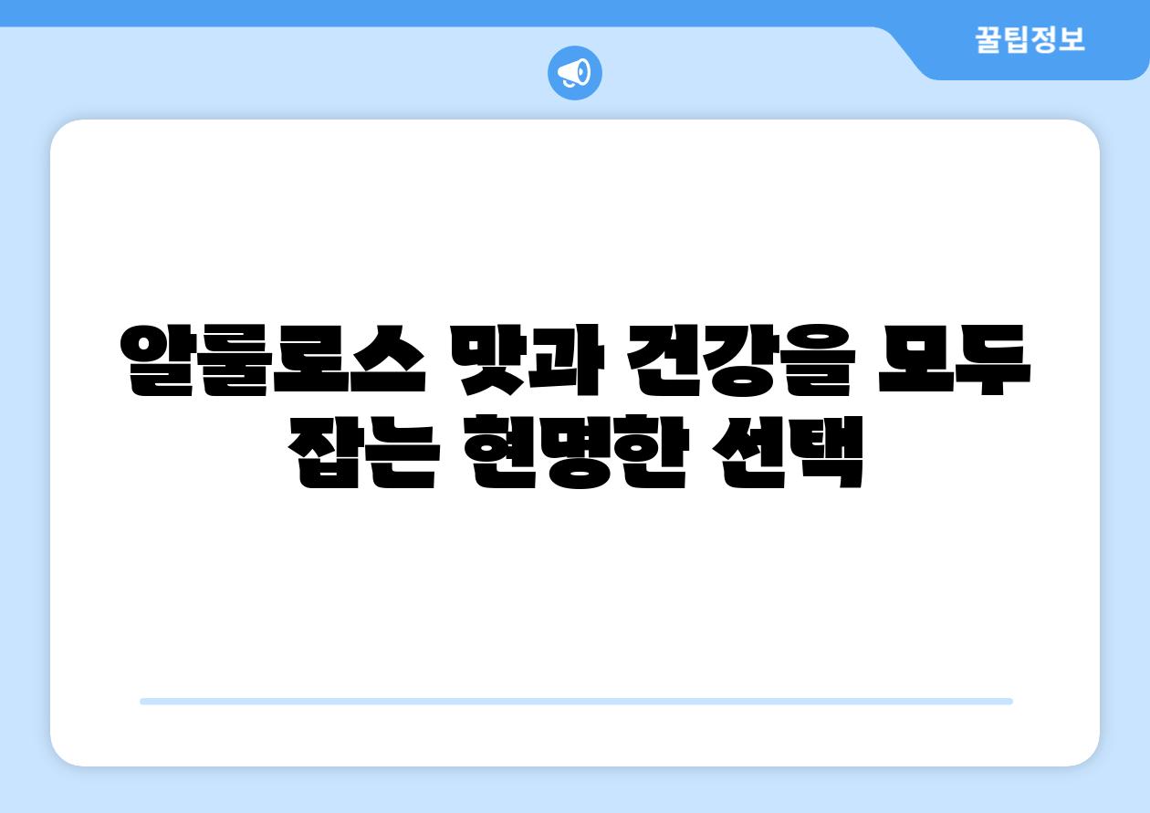 알룰로스 맛과 건강을 모두 잡는 현명한 선택