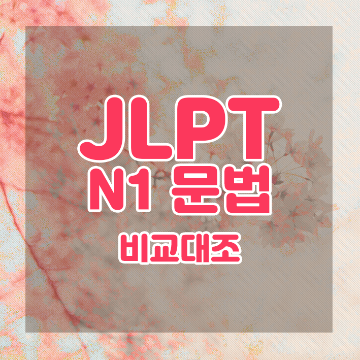  JLPT N1 문법 정리 : 비교・대조