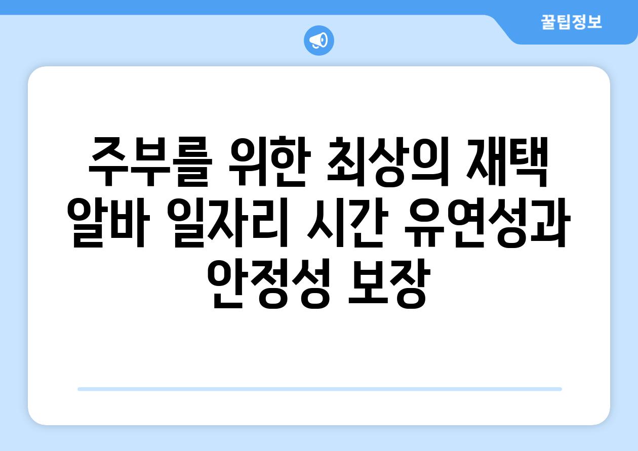 주부를 위한 최상의 재택 알바 일자리 시간 유연성과 안정성 보장