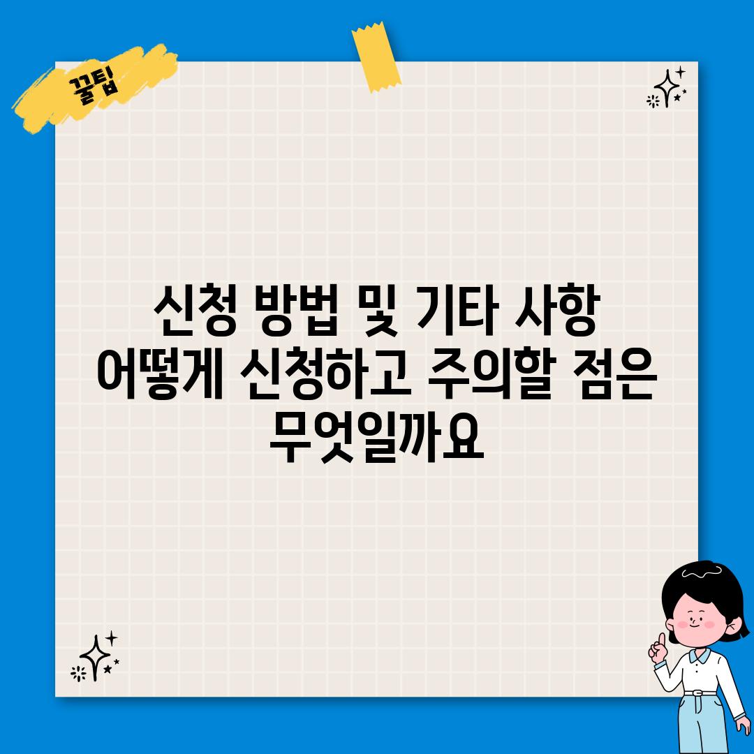 신청 방법 및 기타 사항: 어떻게 신청하고, 주의할 점은 무엇일까요?