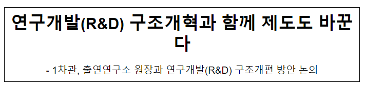  연구개발(R&D) 구조개혁과 함께 제도도 바꾼다