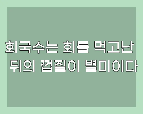 회국수는 회를 먹고난 뒤의 껍질이 별미이다