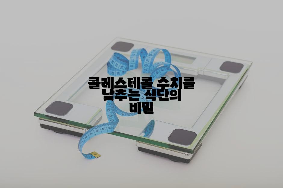 콜레스테롤 수치를 낮추는 식단의 비밀