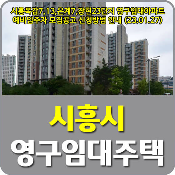  시흥목감7,13,은계7,장현23단지 영구임대아파트 예비입주자 모집공고 신청방법 안내 (23.01.27)