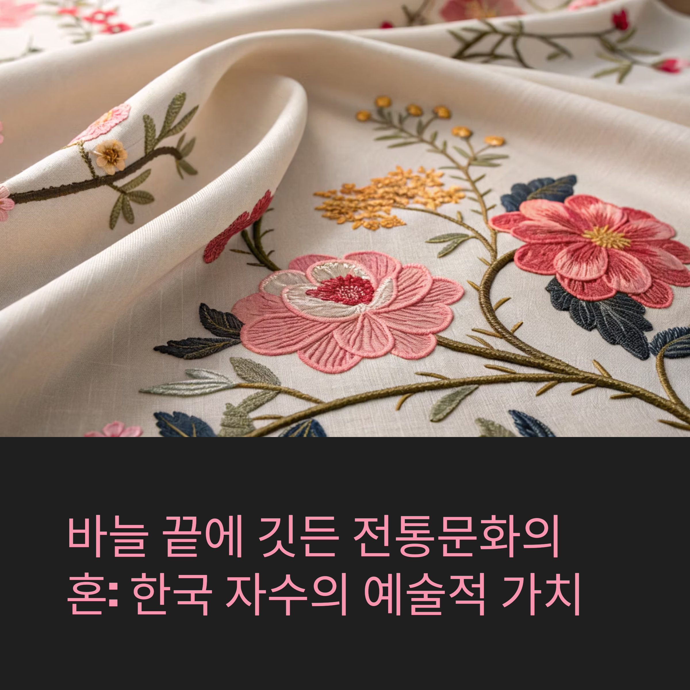바늘 끝에 깃든 전통문화의 혼: 한국 자수의 예술적 가치