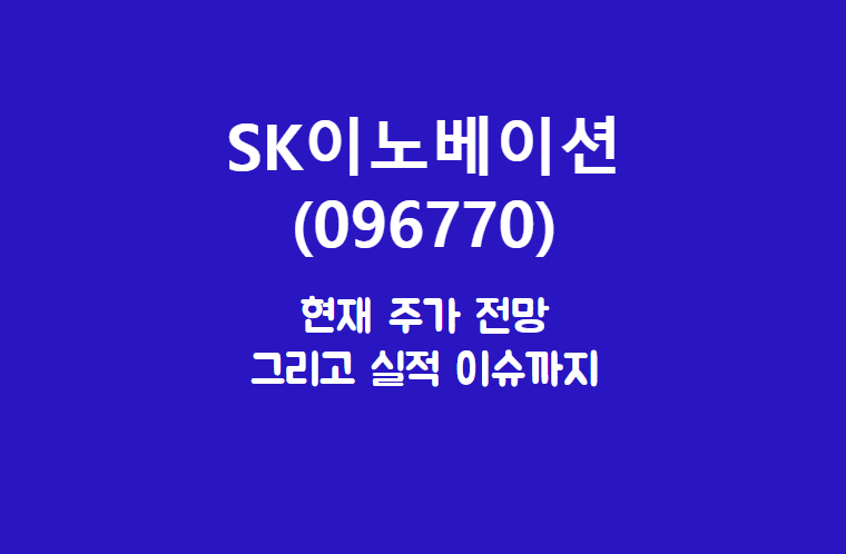  SK이노베이션 (096770) 주가, 실적, 전망, 기업분석