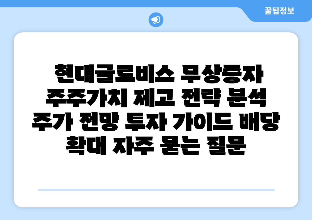 현대글로비스 무상증자 주주가치 제고 전략 분석 주가 전망 투자 설명서 배당 확대 자주 묻는 질문