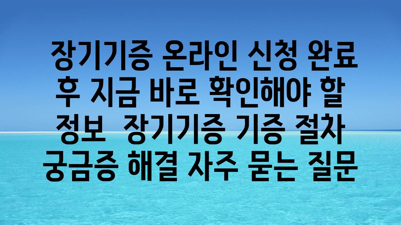  장기기증 온라인 신청 완료 후 지금 바로 확인해야 할 정보  장기기증 기증 절차 궁금증 해결 자주 묻는 질문