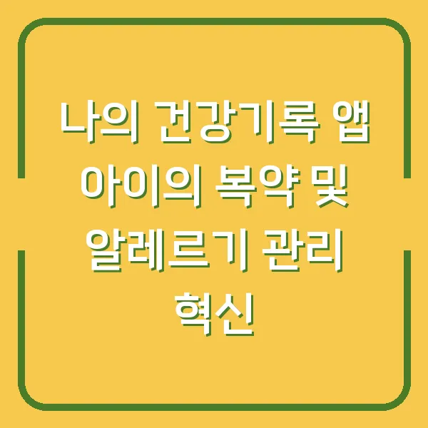 나의 건강기록 앱 아이의 복약 및 알레르기 관리 혁신