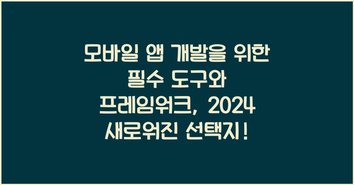 모바일 앱 개발을 위한 필수 도구와 프레임워크