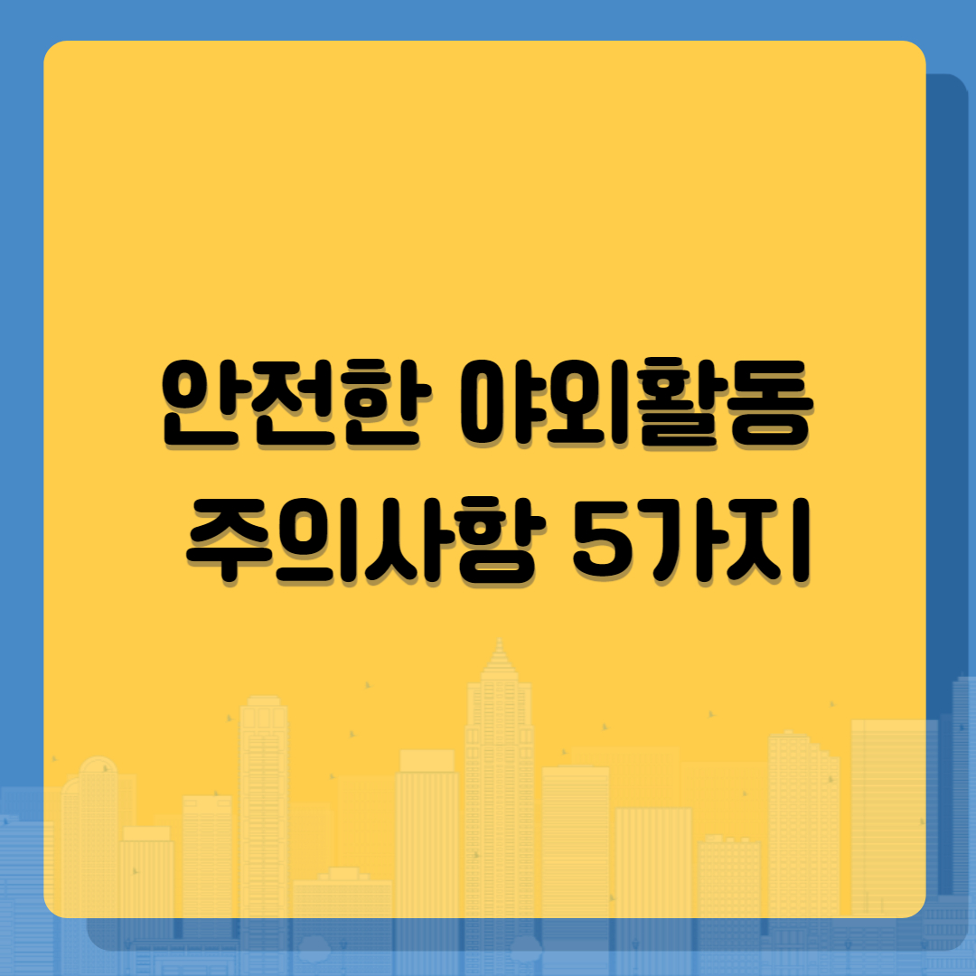 안전한 야외활동: 필수 주의사항 5가지