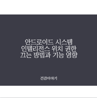 안드로이드 시스템 인텔리전스 위치 권한 끄는 방법과 기능 영향