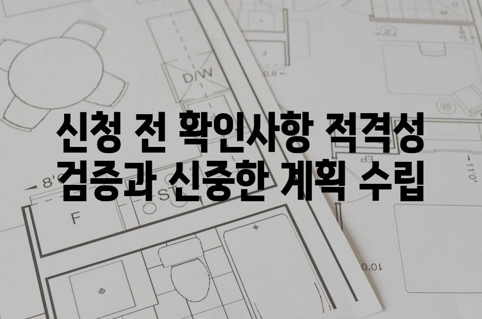 신청 전 확인사항 적격성 검증과 신중한 계획 수립