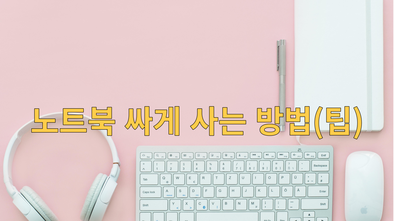  노트북 잘 선택하여 싸게 사는 방법