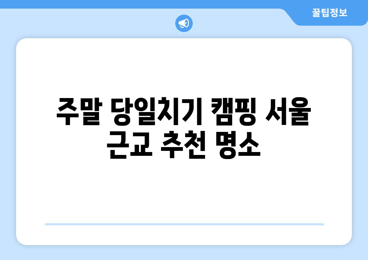 주말 당일치기 캠핑 서울 근교 추천 명소