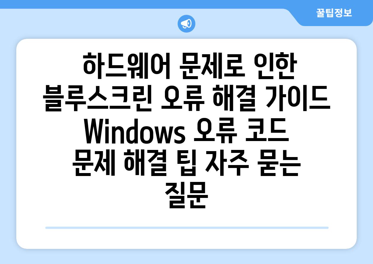 하드웨어 문제로 인한 블루스크린 오류 해결 가이드  Windows 오류 코드 문제 해결 팁 자주 묻는 질문