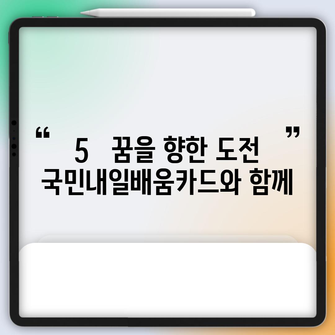 5.   꿈을 향한 도전, 국민내일배움카드와 함께!